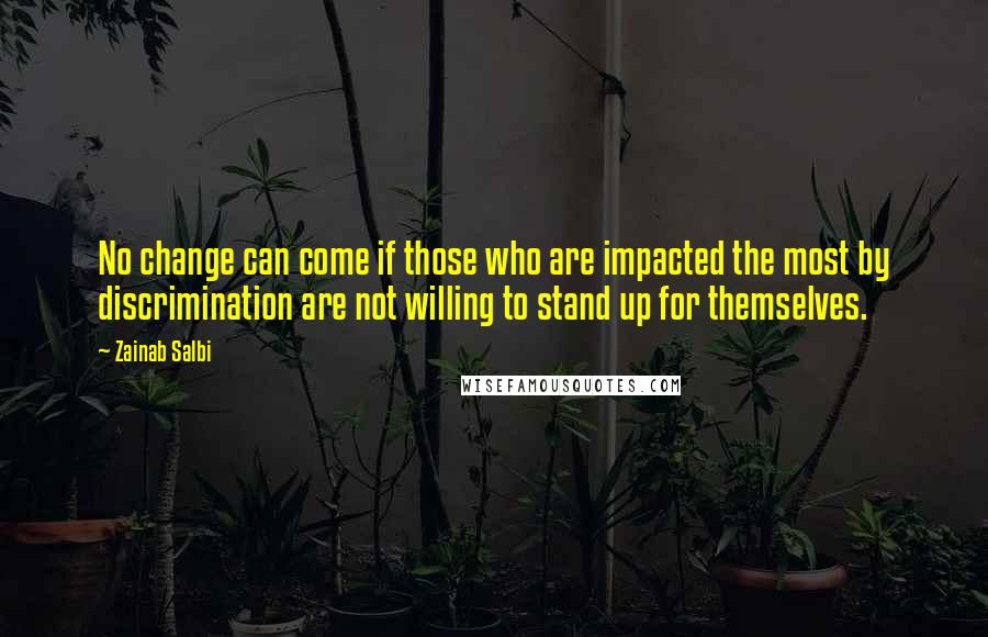Zainab Salbi quotes: No change can come if those who are impacted the most by discrimination are not willing to stand up for themselves. Zainab Salbi quotes: No change can come if those who are impacted the most by discrimination are not willing to stand up for themselves.