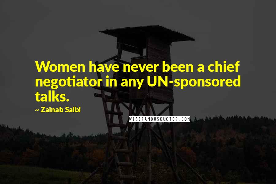 Zainab Salbi quotes: Women have never been a chief negotiator in any UN-sponsored talks.