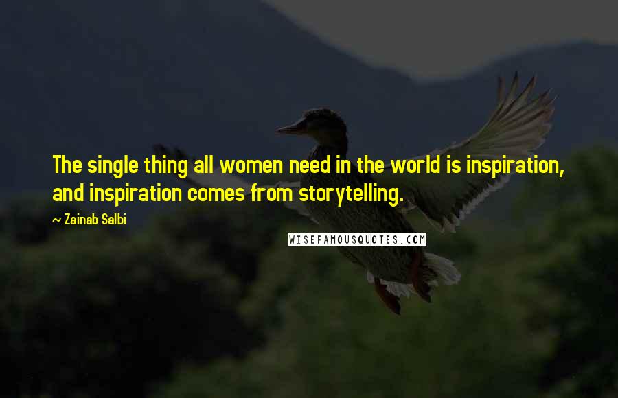 Zainab Salbi quotes: The single thing all women need in the world is inspiration, and inspiration comes from storytelling. Zainab Salbi quotes: The single thing all women need in the world is inspiration, and inspiration comes from storytelling.