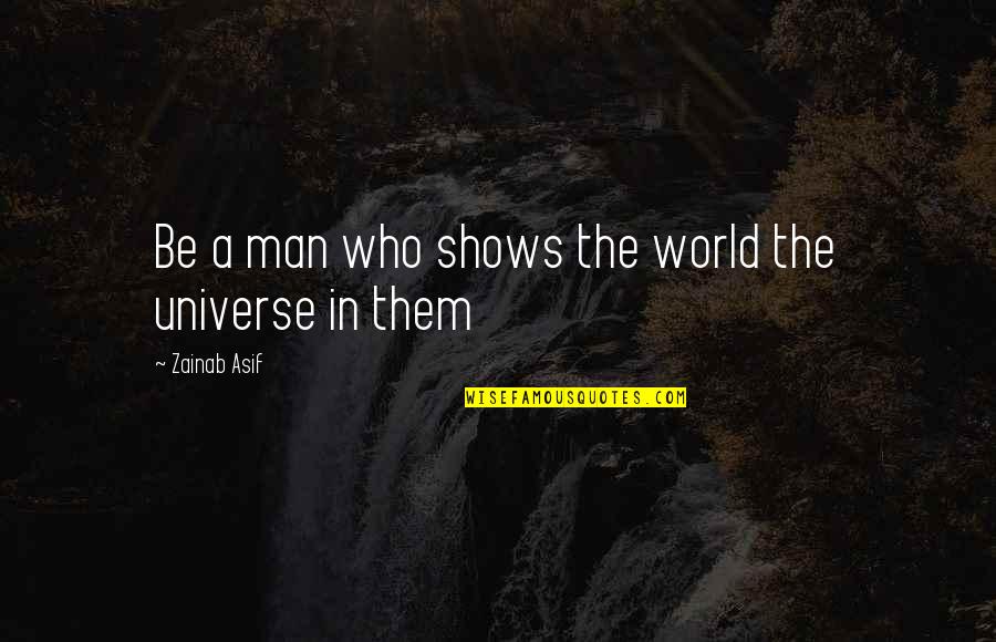 Zainab's Quotes By Zainab Asif: Be a man who shows the world the