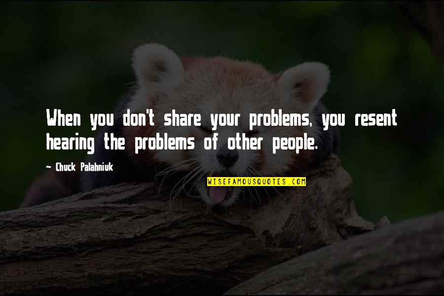Zainabu Zeddy Quotes By Chuck Palahniuk: When you don't share your problems, you resent Zainabu Zeddy Quotes By Chuck Palahniuk: When you don't share your problems, you resent