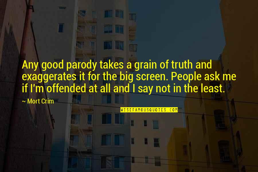 Zainal Abas Quotes By Mort Crim: Any good parody takes a grain of truth Zainal Abas Quotes By Mort Crim: Any good parody takes a grain of truth