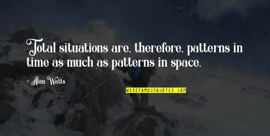 Zainapress Quotes By Alan Watts: Total situations are, therefore, patterns in time as