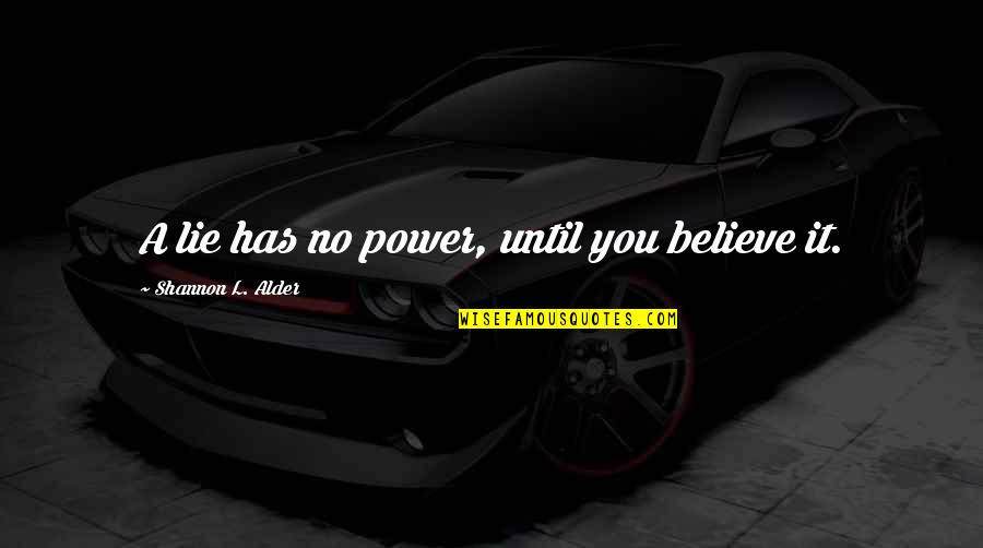 Zaine Quotes By Shannon L. Alder: A lie has no power, until you believe Zaine Quotes By Shannon L. Alder: A lie has no power, until you believe