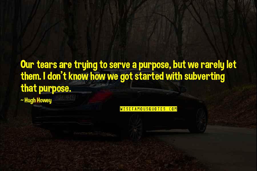 Zaino Car Quotes By Hugh Howey: Our tears are trying to serve a purpose,