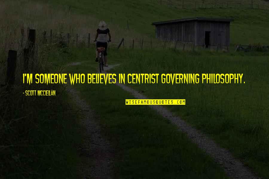Zaino Products Quotes By Scott McClellan: I'm someone who believes in centrist governing philosophy. Zaino Products Quotes By Scott McClellan: I'm someone who believes in centrist governing philosophy.