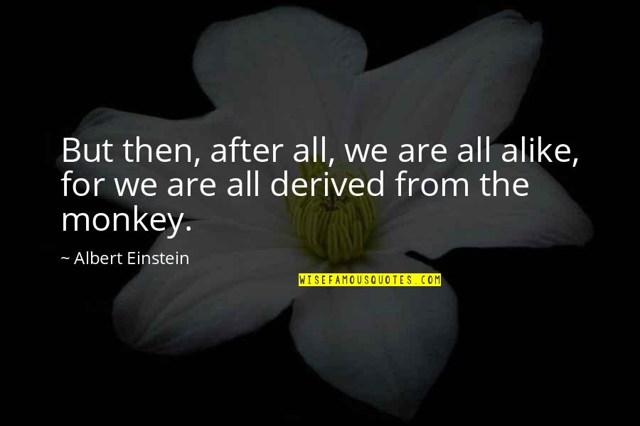 Zainol Mc Quotes By Albert Einstein: But then, after all, we are all alike,