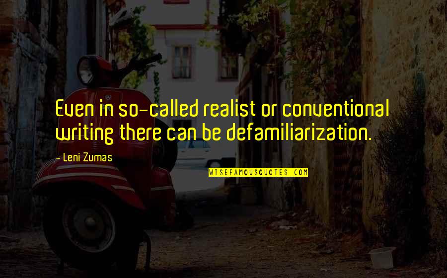 Zainol Mc Quotes By Leni Zumas: Even in so-called realist or conventional writing there