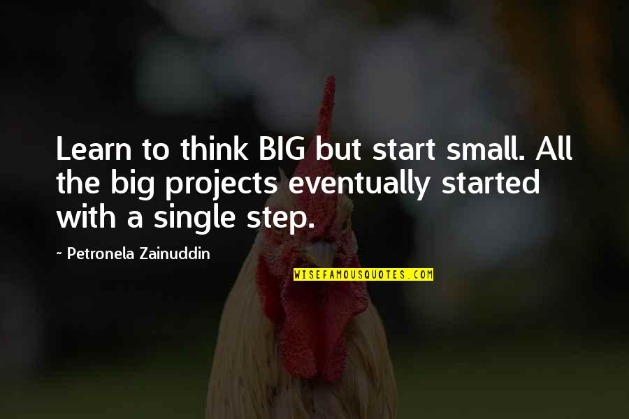 Zainuddin Quotes By Petronela Zainuddin: Learn to think BIG but start small. All