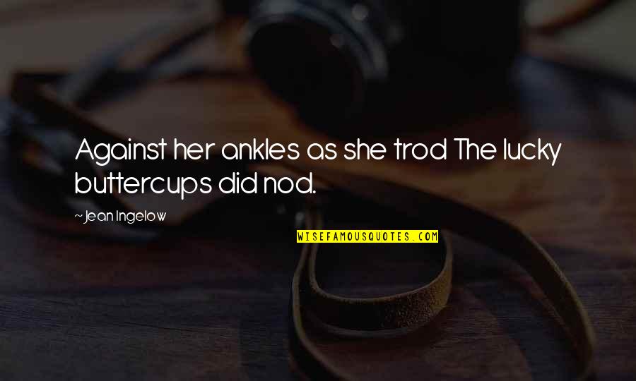 Zainuri Hasyim Quotes By Jean Ingelow: Against her ankles as she trod The lucky Zainuri Hasyim Quotes By Jean Ingelow: Against her ankles as she trod The lucky
