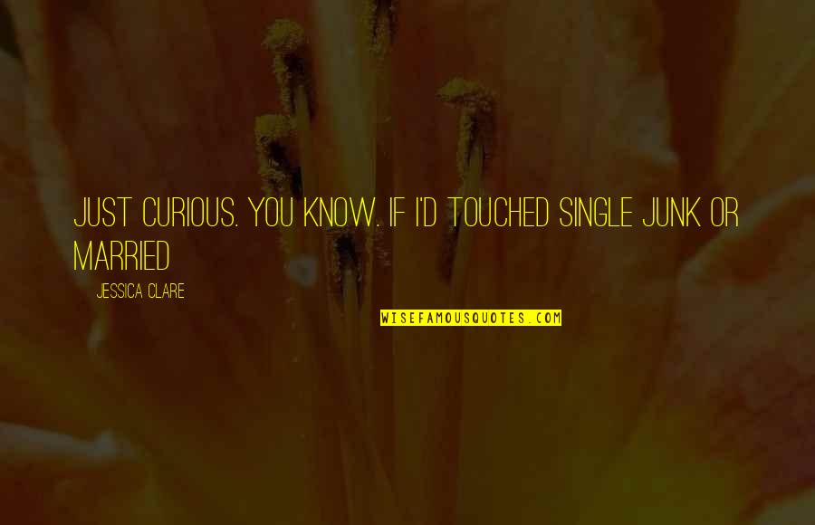 Zairas Alis Quotes By Jessica Clare: just curious. You know. If I'd touched single Zairas Alis Quotes By Jessica Clare: just curious. You know. If I'd touched single