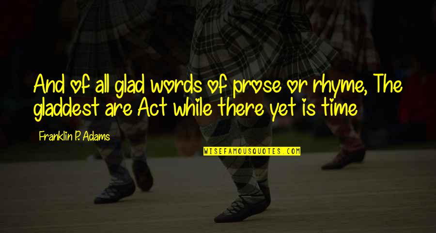 Zaire Smith Quotes By Franklin P. Adams: And of all glad words of prose or Zaire Smith Quotes By Franklin P. Adams: And of all glad words of prose or