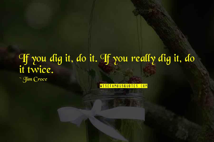 Zaire Smith Quotes By Jim Croce: If you dig it, do it. If you