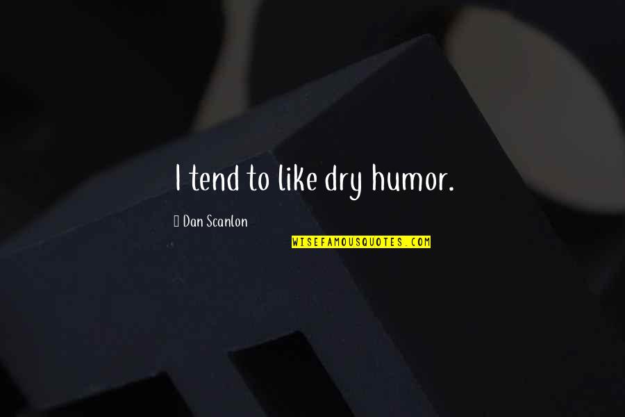 Zaitar Quotes By Dan Scanlon: I tend to like dry humor. Zaitar Quotes By Dan Scanlon: I tend to like dry humor.
