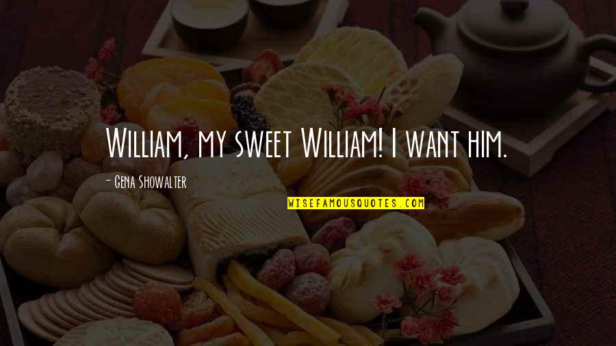 Zaitoun Recipes Quotes By Gena Showalter: William, my sweet William! I want him. Zaitoun Recipes Quotes By Gena Showalter: William, my sweet William! I want him.