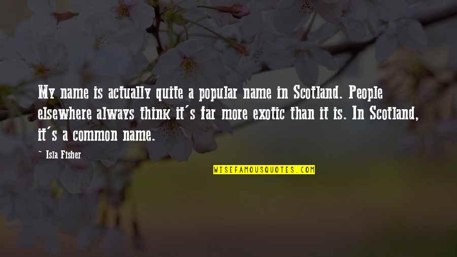 Zaitouna Quotes By Isla Fisher: My name is actually quite a popular name Zaitouna Quotes By Isla Fisher: My name is actually quite a popular name