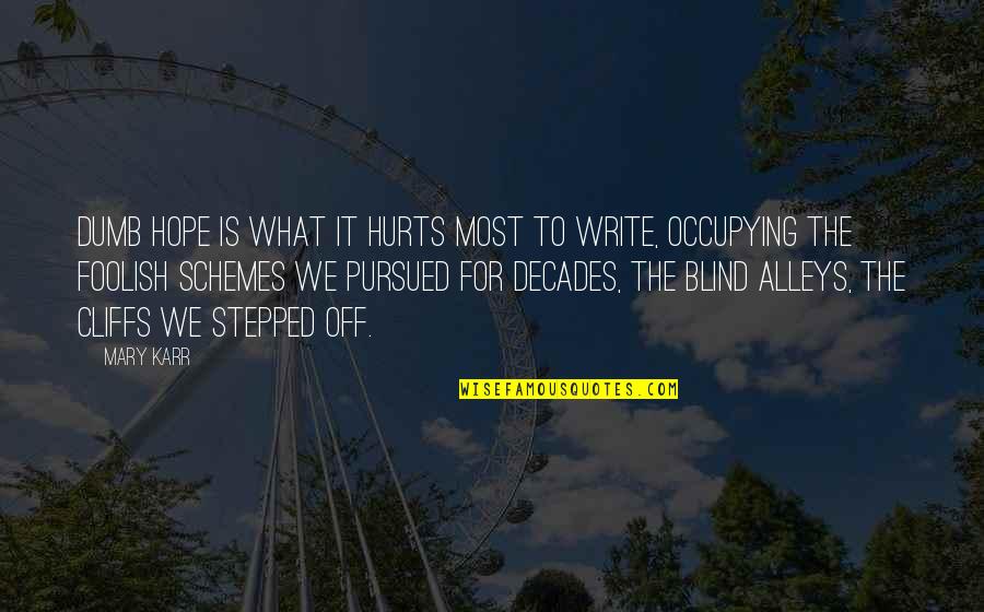 Zaitouna Quotes By Mary Karr: Dumb hope is what it hurts most to Zaitouna Quotes By Mary Karr: Dumb hope is what it hurts most to
