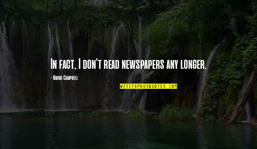 Zaitouna Quotes By Naomi Campbell: In fact, I don't read newspapers any longer.