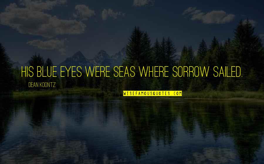 Zaitseva Quotes By Dean Koontz: His blue eyes were seas where sorrow sailed. Zaitseva Quotes By Dean Koontz: His blue eyes were seas where sorrow sailed.