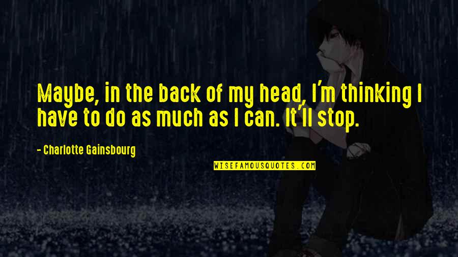 Zaitun Karachi Quotes By Charlotte Gainsbourg: Maybe, in the back of my head, I'm Zaitun Karachi Quotes By Charlotte Gainsbourg: Maybe, in the back of my head, I'm