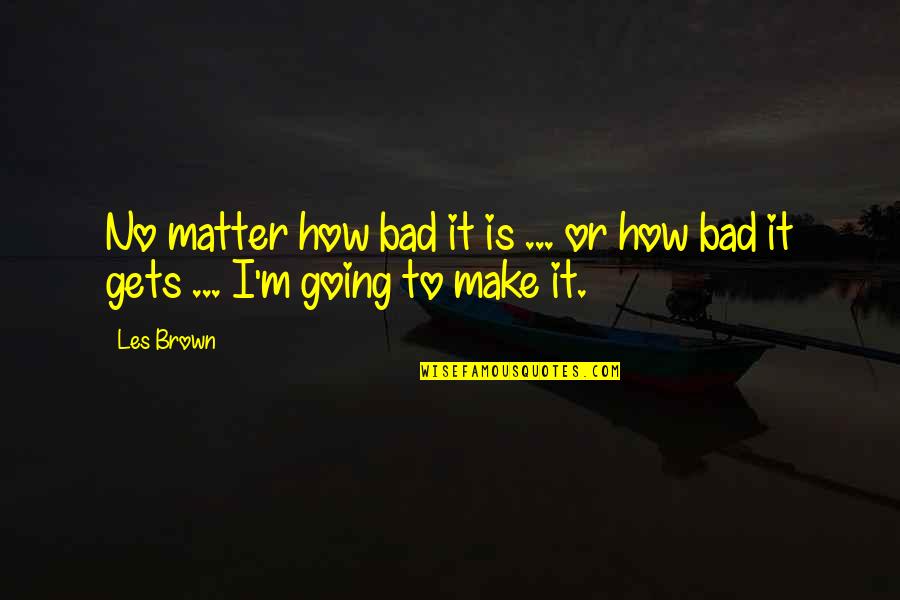Zaitz Dr Quotes By Les Brown: No matter how bad it is ... or