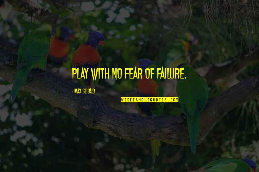 Zaj Cek Omalov Nka Quotes By Max Seibald: Play with no fear of failure. Zaj Cek Omalov Nka Quotes By Max Seibald: Play with no fear of failure.