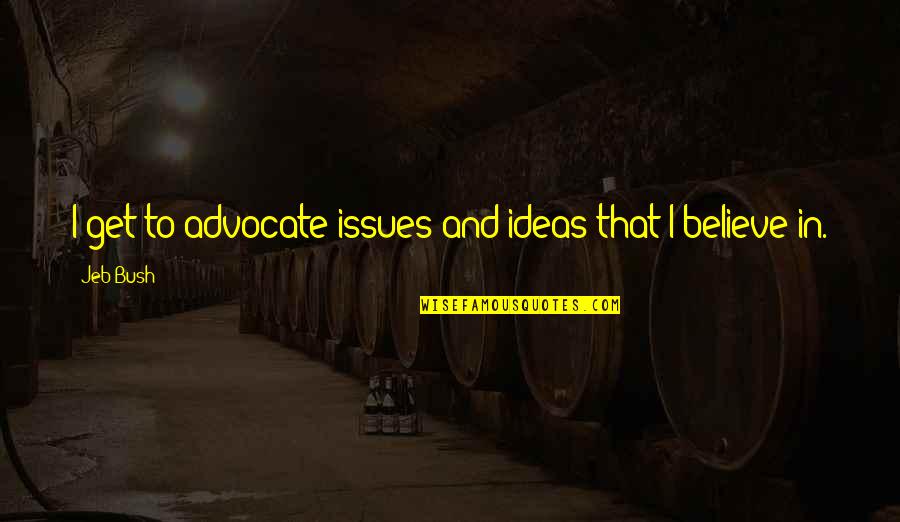 Zajady Quotes By Jeb Bush: I get to advocate issues and ideas that