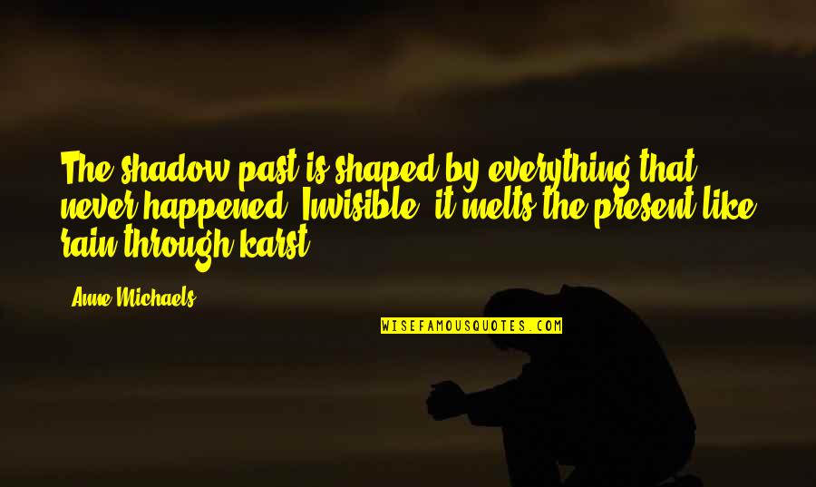Zajet Nebo Quotes By Anne Michaels: The shadow past is shaped by everything that Zajet Nebo Quotes By Anne Michaels: The shadow past is shaped by everything that