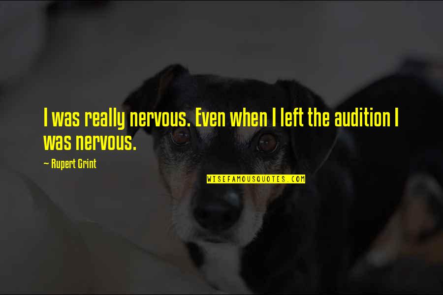 Zajet Nebo Quotes By Rupert Grint: I was really nervous. Even when I left