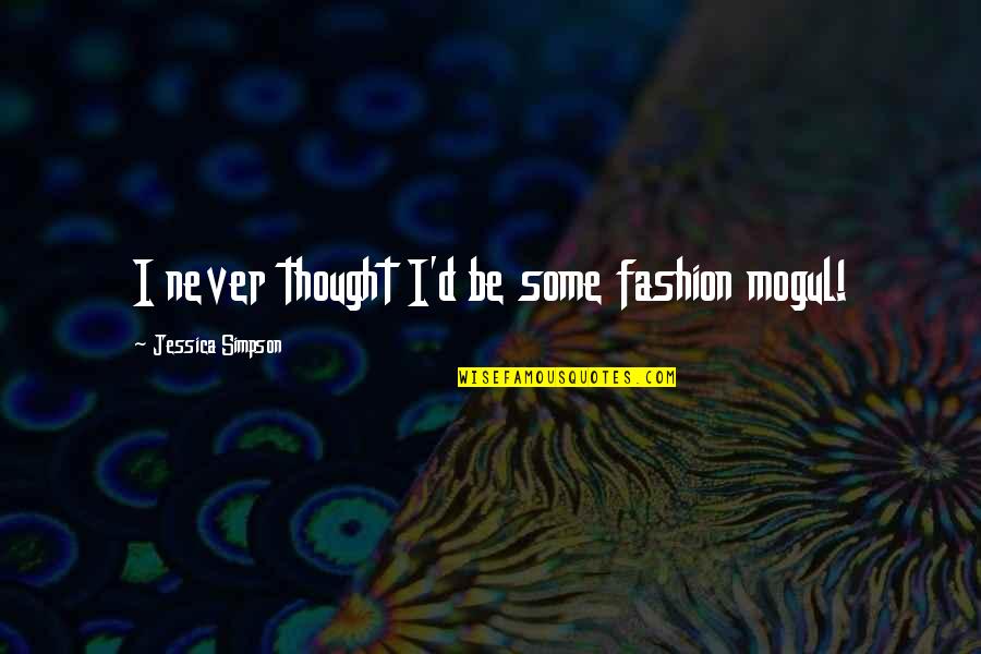Zajickova Quotes By Jessica Simpson: I never thought I'd be some fashion mogul! Zajickova Quotes By Jessica Simpson: I never thought I'd be some fashion mogul!