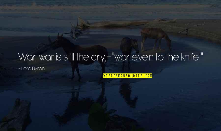 Zajickova Quotes By Lord Byron: War, war is still the cry,-"war even to Zajickova Quotes By Lord Byron: War, war is still the cry,-"war even to