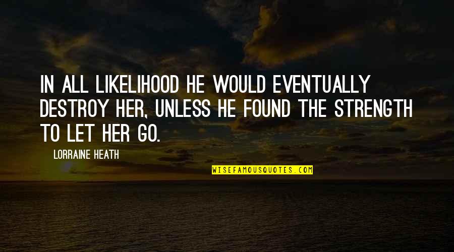 Zajickova Quotes By Lorraine Heath: In all likelihood he would eventually destroy her, Zajickova Quotes By Lorraine Heath: In all likelihood he would eventually destroy her,