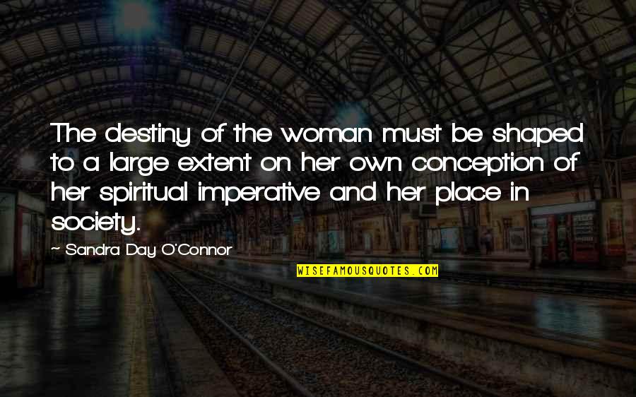 Zajickova Quotes By Sandra Day O'Connor: The destiny of the woman must be shaped