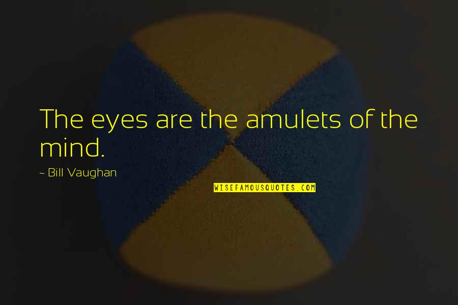 Zajonc Drive Theory Quotes By Bill Vaughan: The eyes are the amulets of the mind. Zajonc Drive Theory Quotes By Bill Vaughan: The eyes are the amulets of the mind.