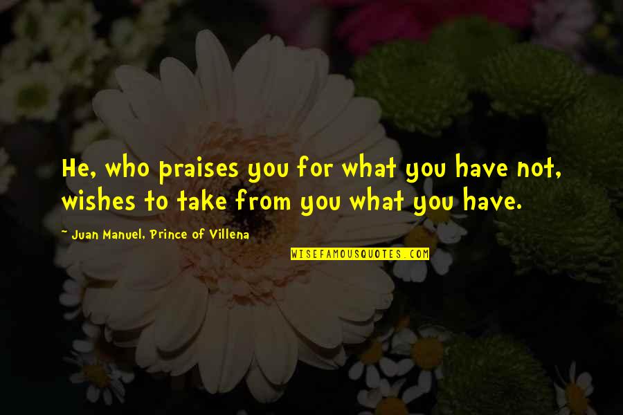 Zajonc Drive Theory Quotes By Juan Manuel, Prince Of Villena: He, who praises you for what you have Zajonc Drive Theory Quotes By Juan Manuel, Prince Of Villena: He, who praises you for what you have