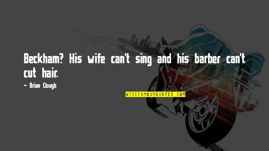 Zajrzyj Quotes By Brian Clough: Beckham? His wife can't sing and his barber Zajrzyj Quotes By Brian Clough: Beckham? His wife can't sing and his barber