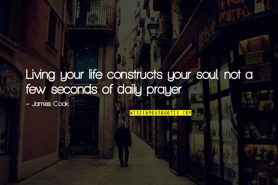 Zajrzyj Quotes By James Cook: Living your life constructs your soul, not a