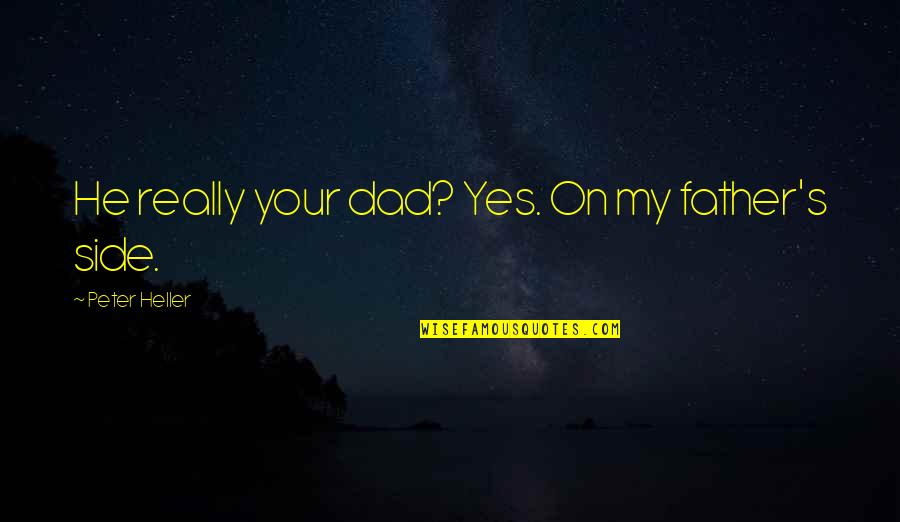 Zajrzyj Quotes By Peter Heller: He really your dad? Yes. On my father's Zajrzyj Quotes By Peter Heller: He really your dad? Yes. On my father's