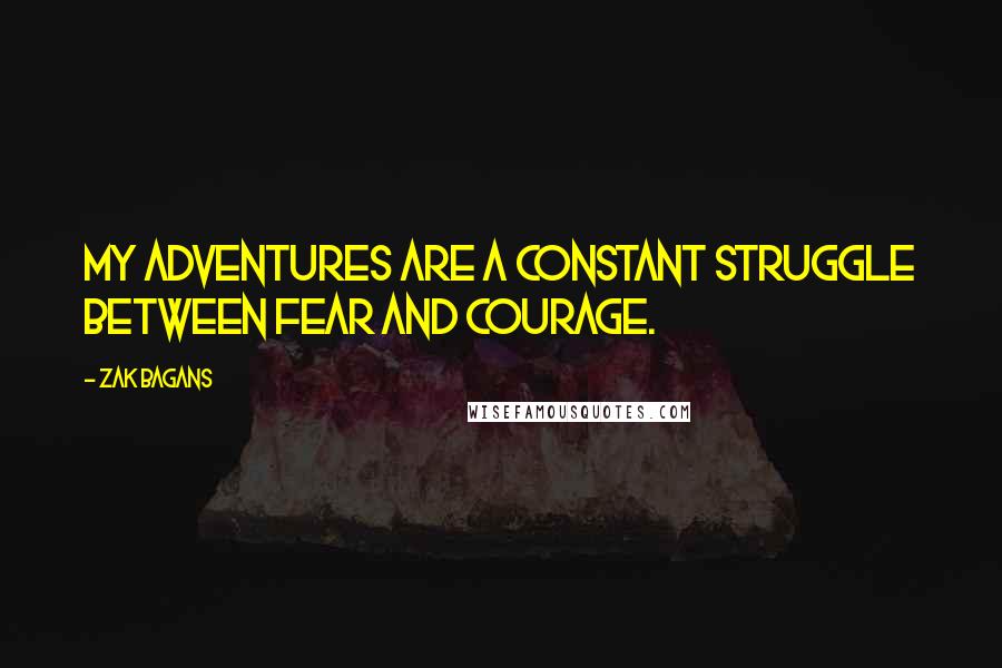 Zak Bagans quotes: My adventures are a constant struggle between fear and courage.