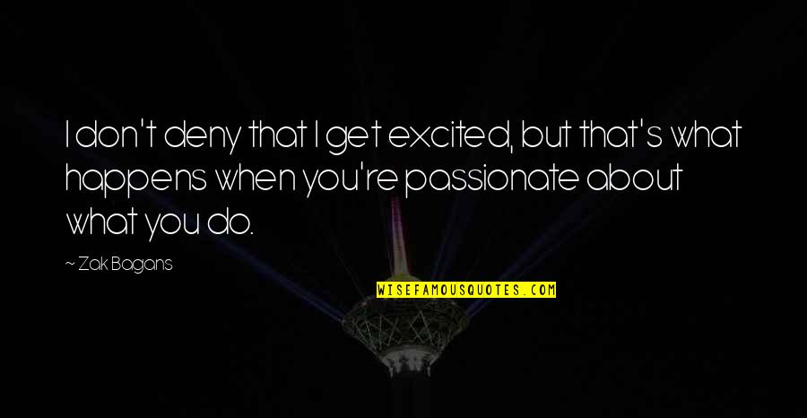 Zak Bagans Quotes By Zak Bagans: I don't deny that I get excited, but