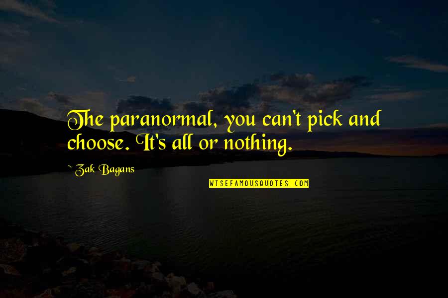 Zak Bagans Quotes By Zak Bagans: The paranormal, you can't pick and choose. It's