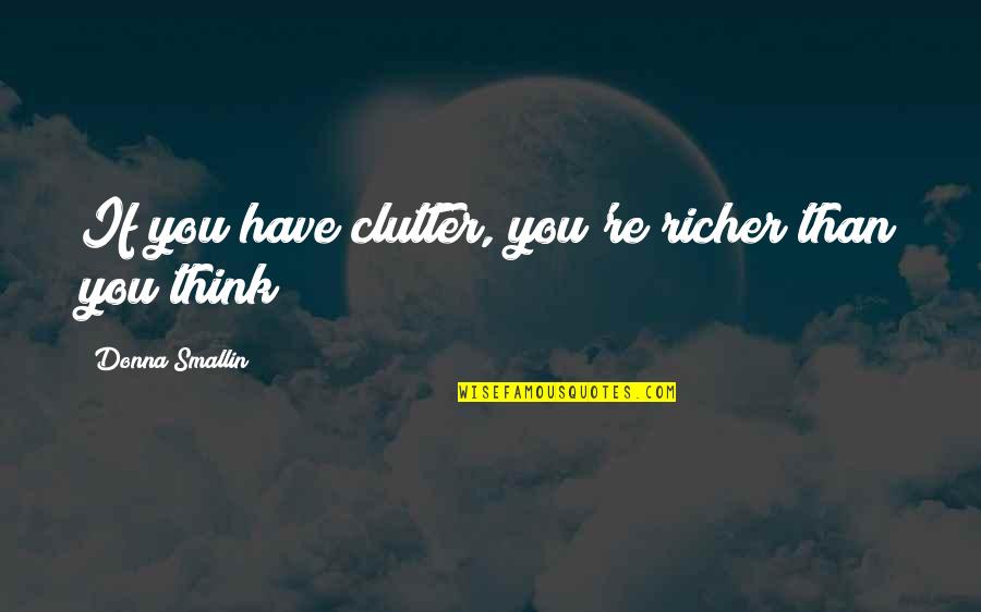 Zak Dingle Quotes By Donna Smallin: If you have clutter, you're richer than you