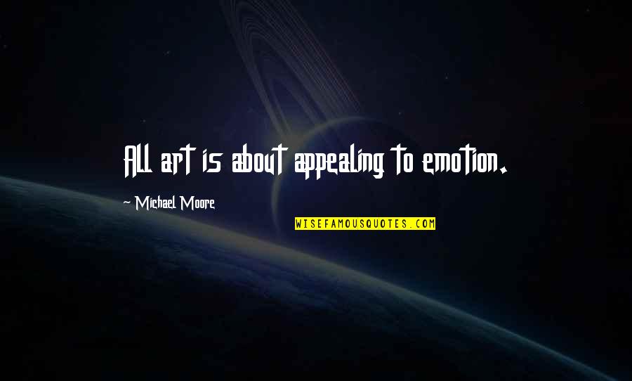 Zak Roedde Quotes By Michael Moore: All art is about appealing to emotion. Zak Roedde Quotes By Michael Moore: All art is about appealing to emotion.