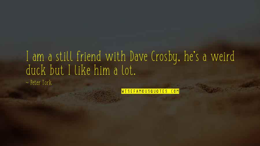 Zakah Quotes By Peter Tork: I am a still friend with Dave Crosby,