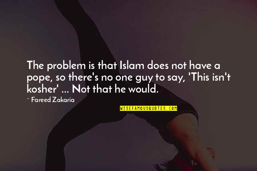 Zakaria Fareed Quotes By Fareed Zakaria: The problem is that Islam does not have