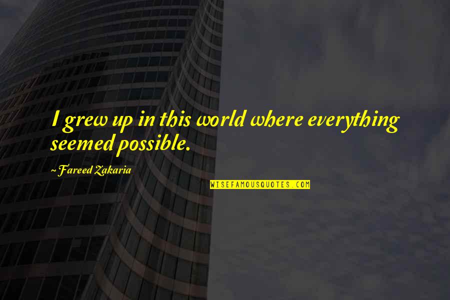 Zakaria Fareed Quotes By Fareed Zakaria: I grew up in this world where everything