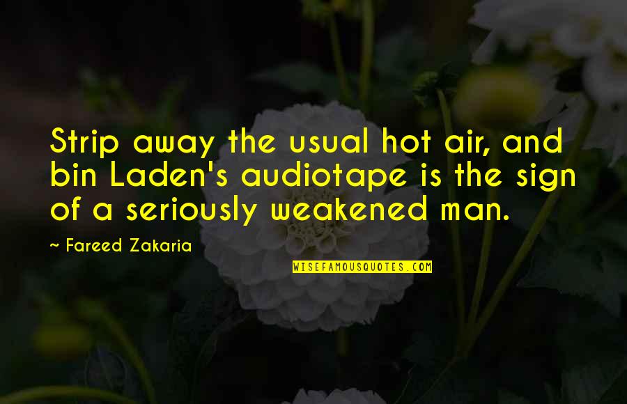 Zakaria Quotes By Fareed Zakaria: Strip away the usual hot air, and bin Zakaria Quotes By Fareed Zakaria: Strip away the usual hot air, and bin