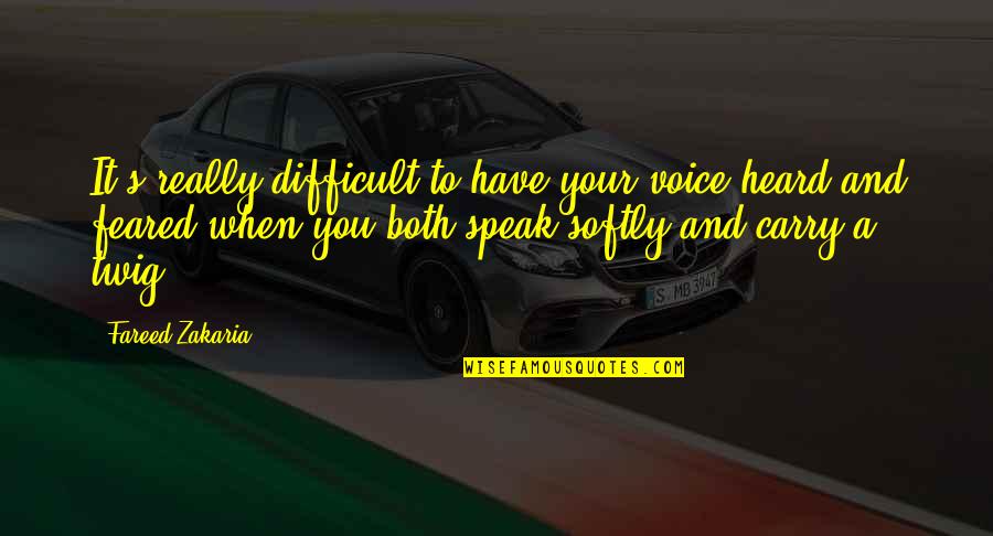 Zakaria Quotes By Fareed Zakaria: It's really difficult to have your voice heard