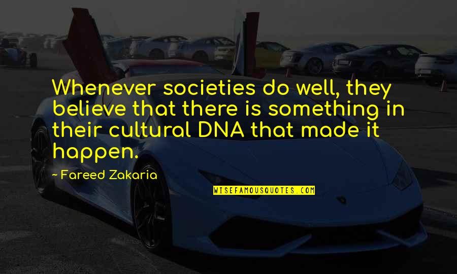 Zakaria Quotes By Fareed Zakaria: Whenever societies do well, they believe that there