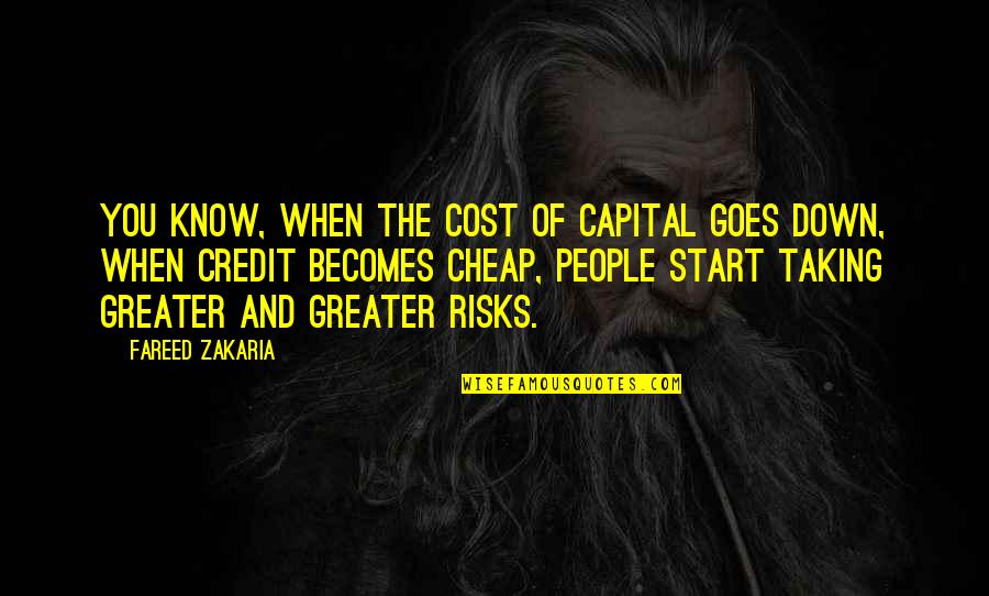 Zakaria Quotes By Fareed Zakaria: You know, when the cost of capital goes